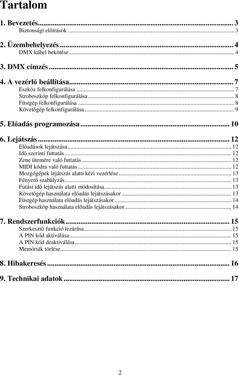 .. 12 Zene ütemére való futtatás... 12 MIDI kódra való futtatás... 12 Mozgógépek lejátszás alatti kézi vezérlése... 13 Fényerő szabályzás... 13 Futási idő lejátszás alatti módosítása.