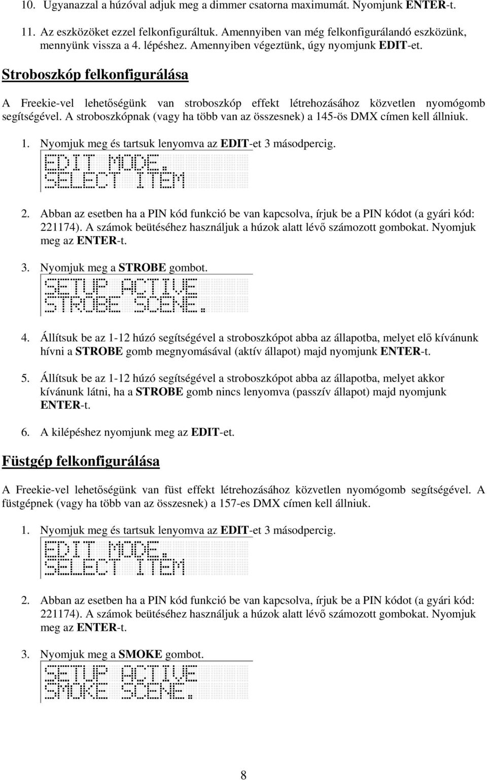 A stroboszkópnak (vagy ha több van az összesnek) a 145-ös DMX címen kell állniuk. 1. Nyomjuk meg és tartsuk lenyomva az EDIT-et 3 másodpercig. 2.