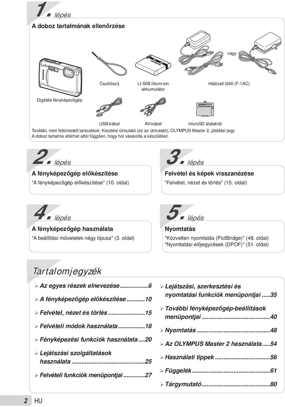 oldal) 3. lépés Felvétel és képek visszanézése "Felvétel, nézet és törlés" (15. oldal) 4. lépés A fényképezőgép használata "A beállítási műveletek négy típusa" (3. oldal) 5.