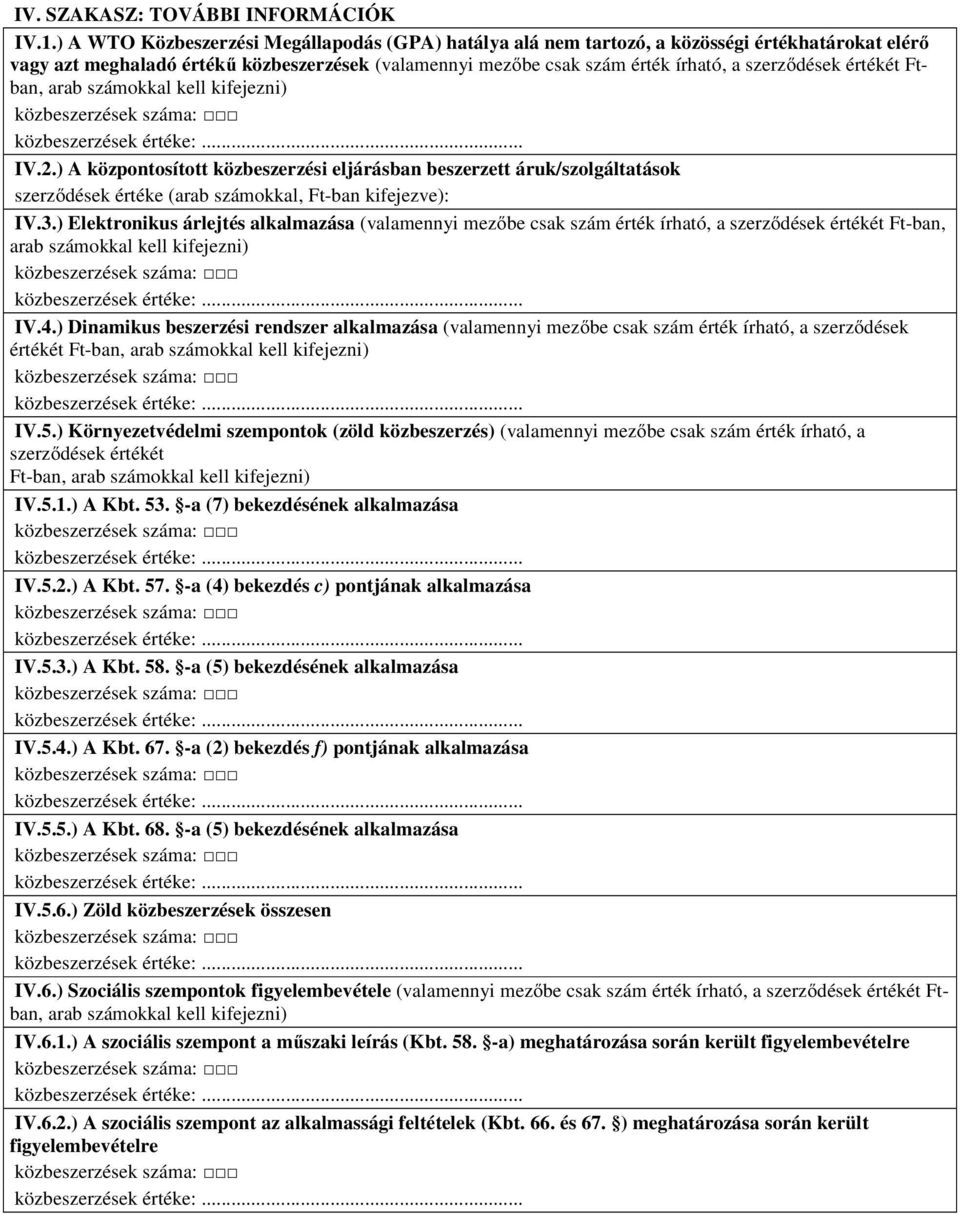 értékét Ftban, arab számokkal kell kifejezni) IV.2.) A központosított közbeszerzési eljárásban beszerzett áruk/szolgáltatások szerződések értéke (arab számokkal, Ft-ban kifejezve): IV.3.