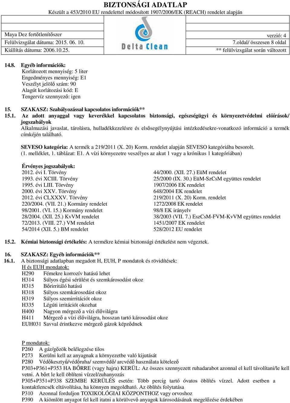 .1. Az adott anyaggal vagy keverékkel kapcsolatos biztonsági, egészségügyi és környezetvédelmi előírások/ jogszabályok Alkalmazási javaslat, tárolásra, hulladékkezelésre és elsősegélynyújtási