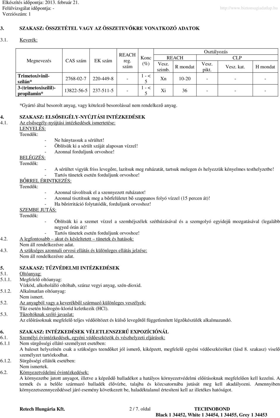 H mondat Xn 1020 Xi 36 *Gyártó által besorolt anyag, vagy kötelezı besorolással nem rendelkezı anyag. 4. SZAKASZ: ELSİSEGÉLYNYÚJTÁSI INTÉZKEDÉSEK 4.1. Az elsısegélynyújtási intézkedések ismertetése: LENYELÉS: Ne hánytassuk a sérültet!