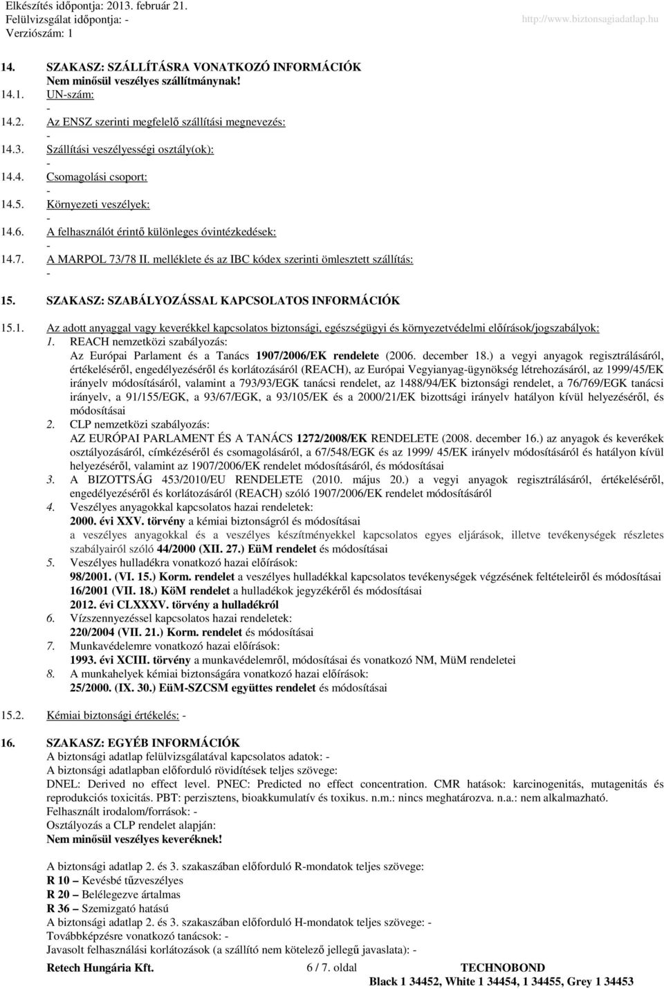 melléklete és az IBC kódex szerinti ömlesztett szállítás: 15. SZAKASZ: SZABÁLYOZÁSSAL KAPCSOLATOS INFORMÁCIÓK 15.1. Az adott anyaggal vagy keverékkel kapcsolatos biztonsági, egészségügyi és környezetvédelmi elıírások/jogszabályok: 1.