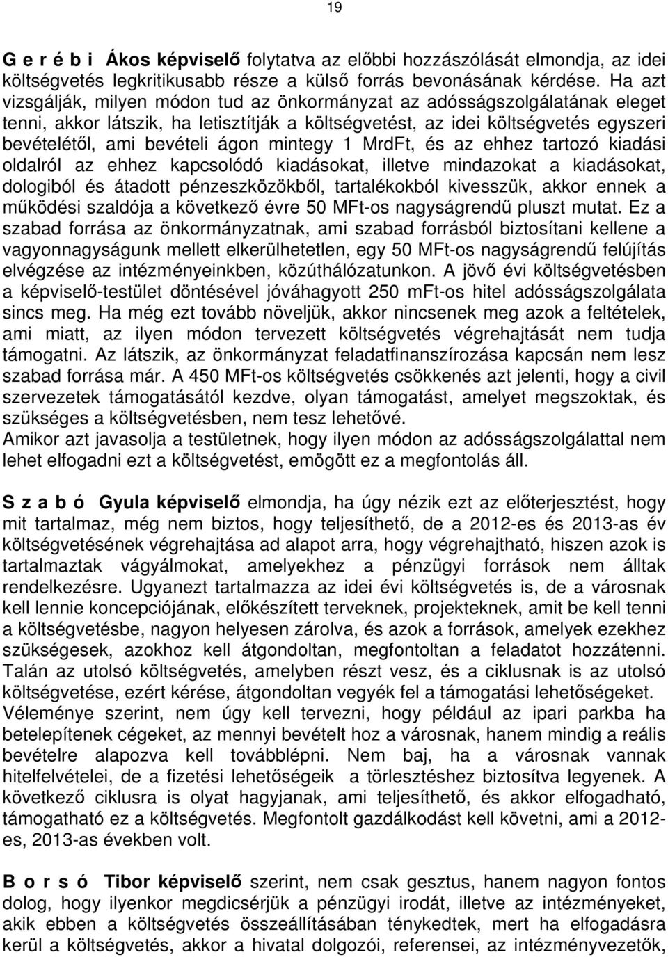 mintegy 1 MrdFt, és az ehhez tartozó kiadási oldalról az ehhez kapcsolódó kiadásokat, illetve mindazokat a kiadásokat, dologiból és átadott pénzeszközökből, tartalékokból kivesszük, akkor ennek a