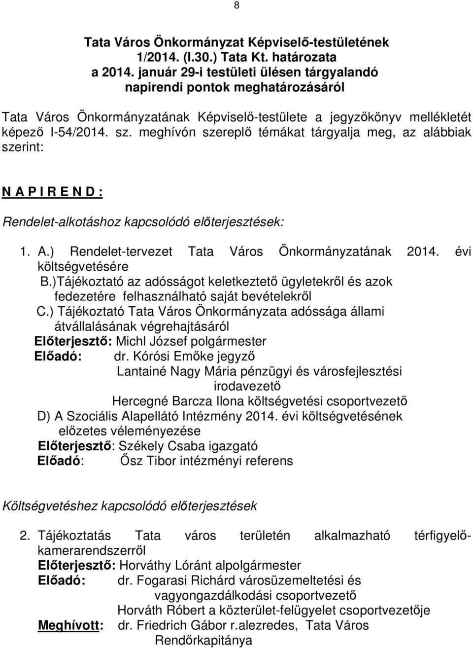 meghívón szereplő témákat tárgyalja meg, az alábbiak szerint: N A P I R E N D : Rendelet-alkotáshoz kapcsolódó előterjesztések: 1. A.) Rendelet-tervezet Tata Város Önkormányzatának 2014.