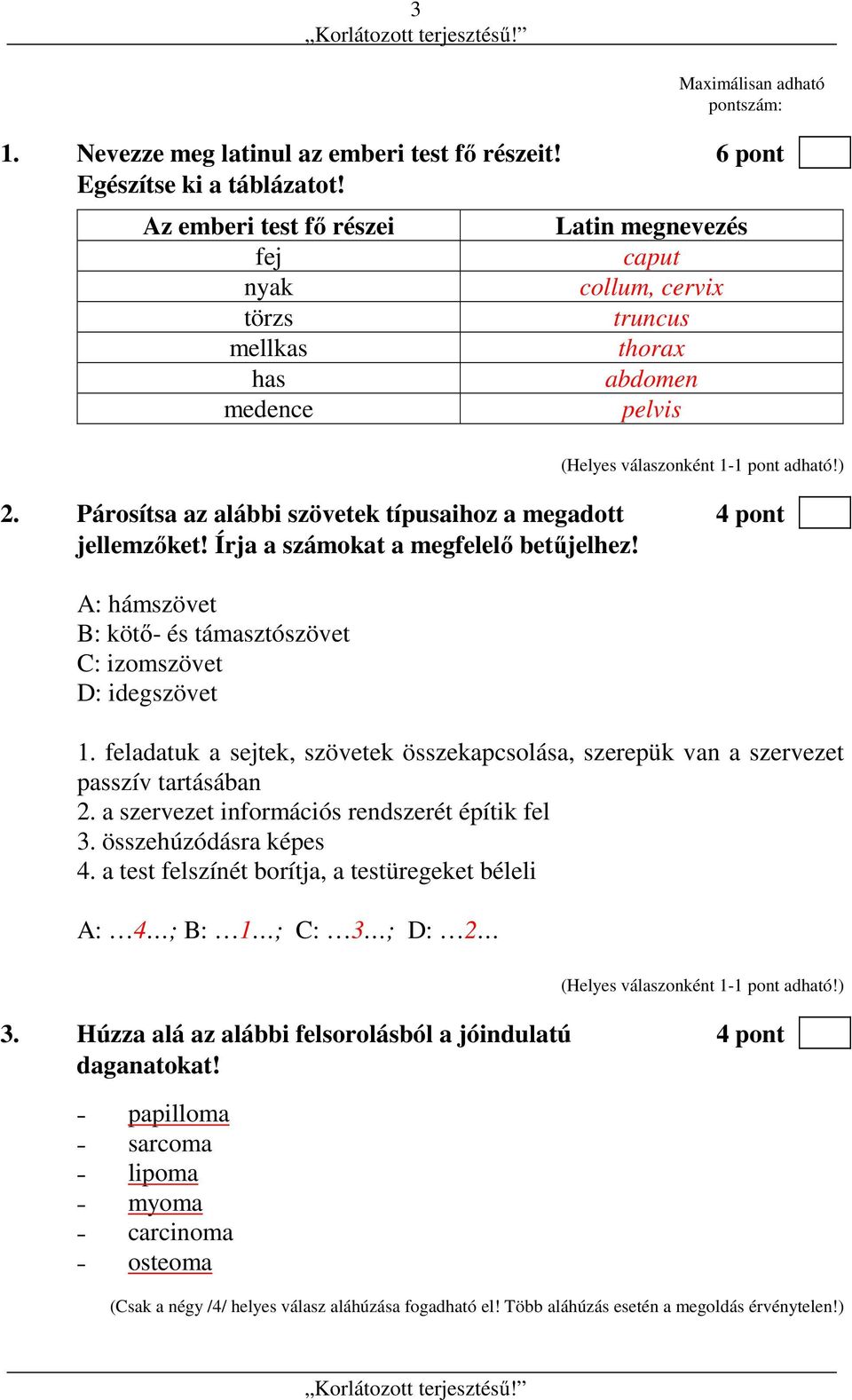 Párosítsa az alábbi szövetek típusaihoz a megadott 4 pont jellemzőket! Írja a számokat a megfelelő betűjelhez! A: hámszövet B: kötő- és támasztószövet C: izomszövet D: idegszövet 1.