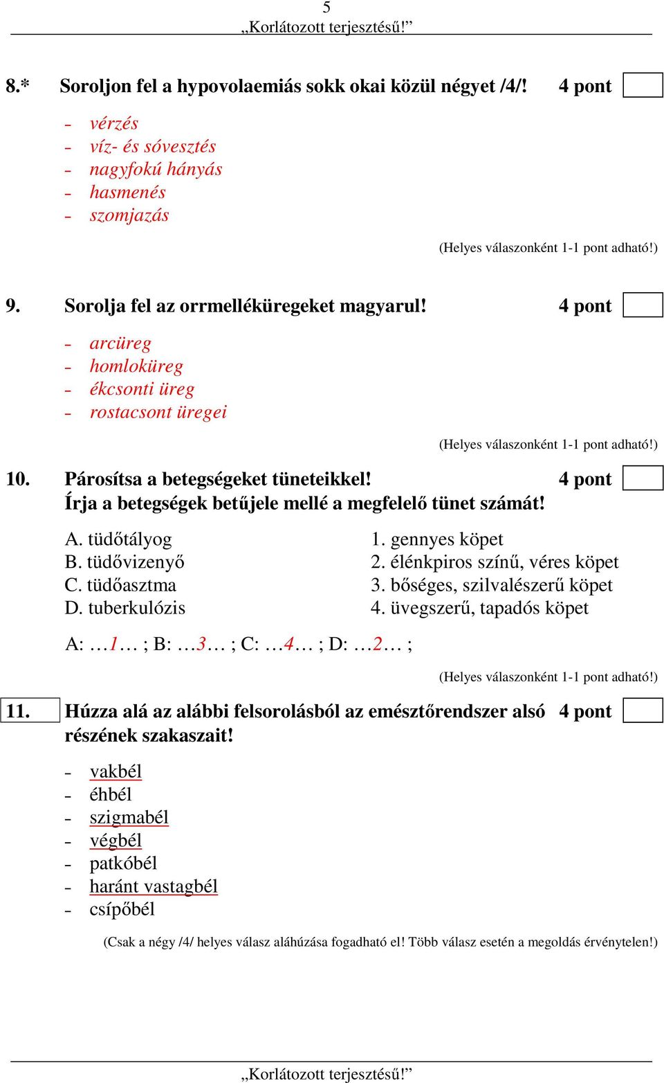 gennyes köpet B. tüdővizenyő 2. élénkpiros színű, véres köpet C. tüdőasztma 3. bőséges, szilvalészerű köpet D. tuberkulózis 4. üvegszerű, tapadós köpet A: 1 ; B: 3 ; C: 4 ; D: 2 ; 11.