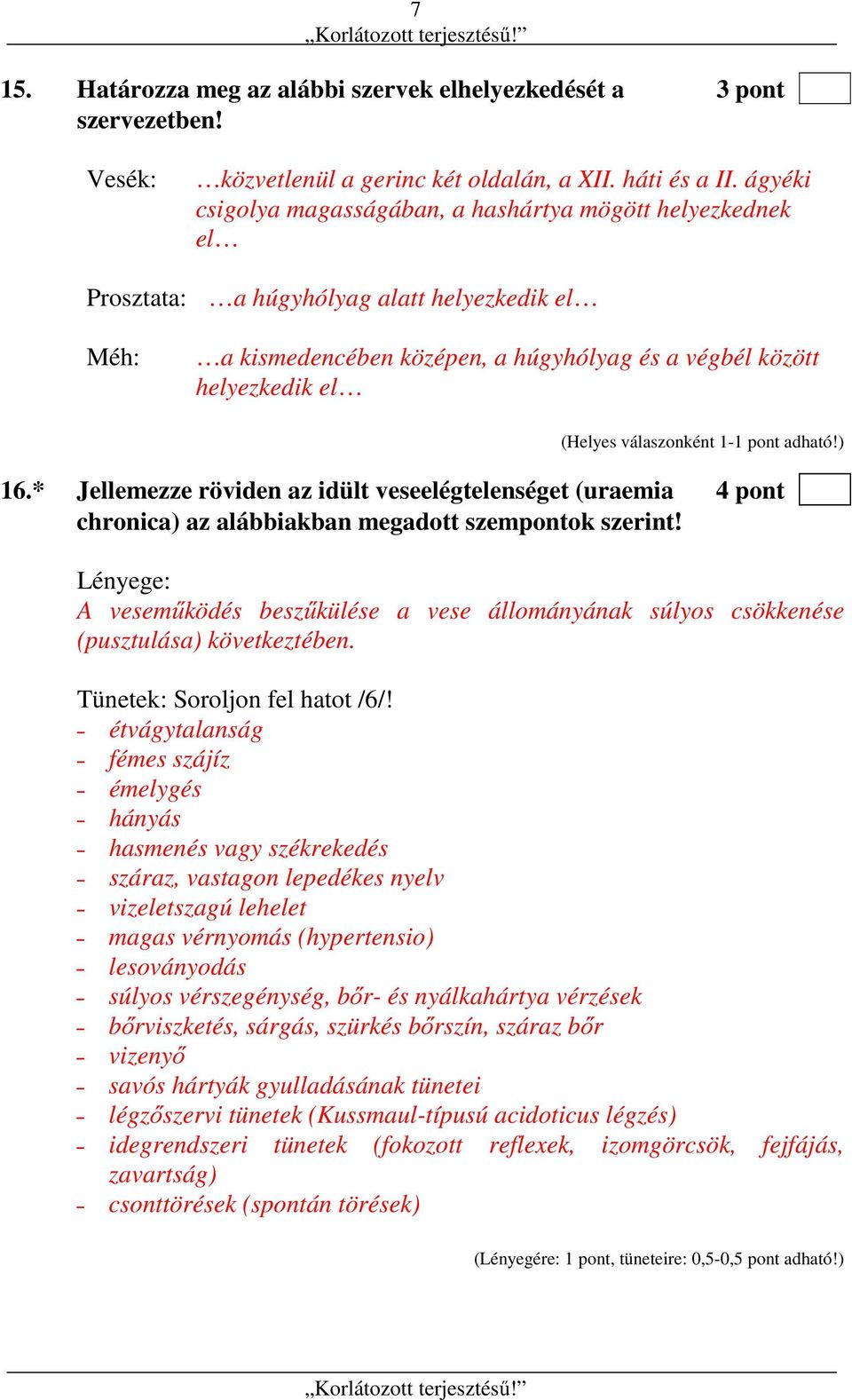 * Jellemezze röviden az idült veseelégtelenséget (uraemia 4 pont chronica) az alábbiakban megadott szempontok szerint!