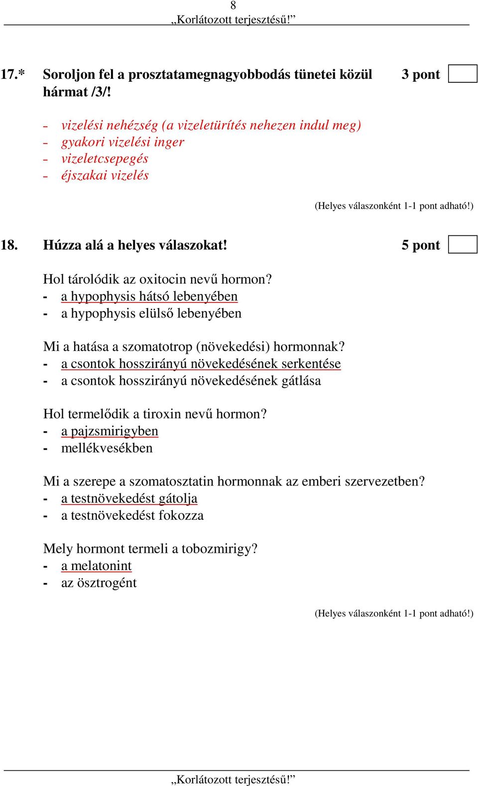 5 pont Hol tárolódik az oxitocin nevű hormon? - a hypophysis hátsó lebenyében - a hypophysis elülső lebenyében Mi a hatása a szomatotrop (növekedési) hormonnak?