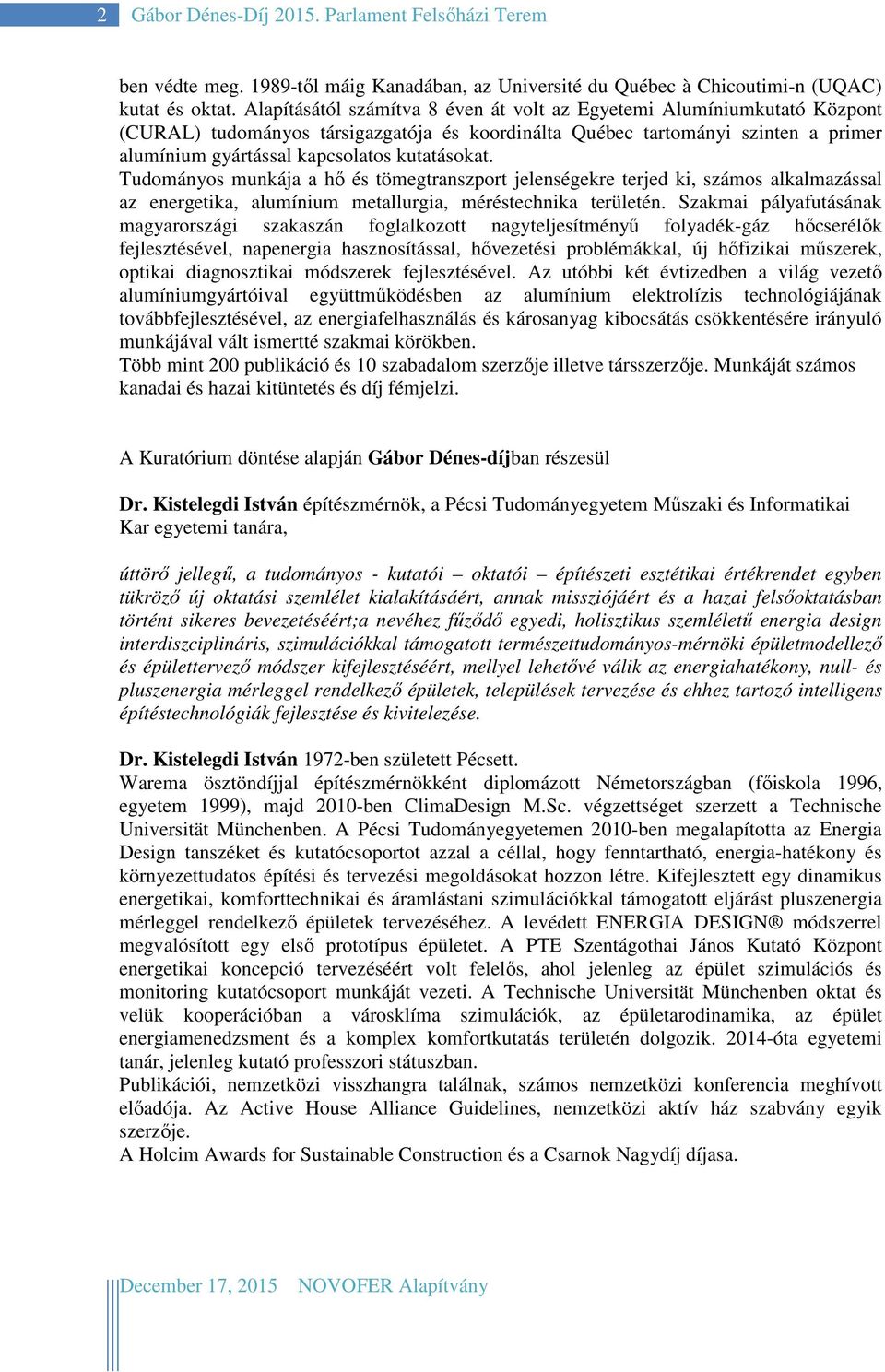 kutatásokat. Tudományos munkája a hő és tömegtranszport jelenségekre terjed ki, számos alkalmazással az energetika, alumínium metallurgia, méréstechnika területén.