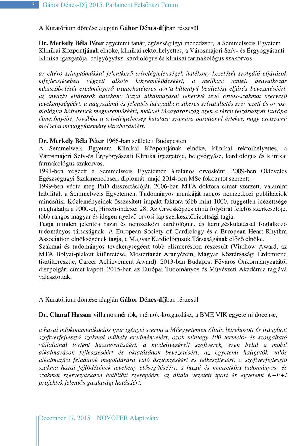 belgyógyász, kardiológus és klinikai farmakológus szakorvos, az eltérő szimptómákkal jelentkező szívelégtelenségek hatékony kezelését szolgáló eljárások kifejlesztésében végzett alkotó