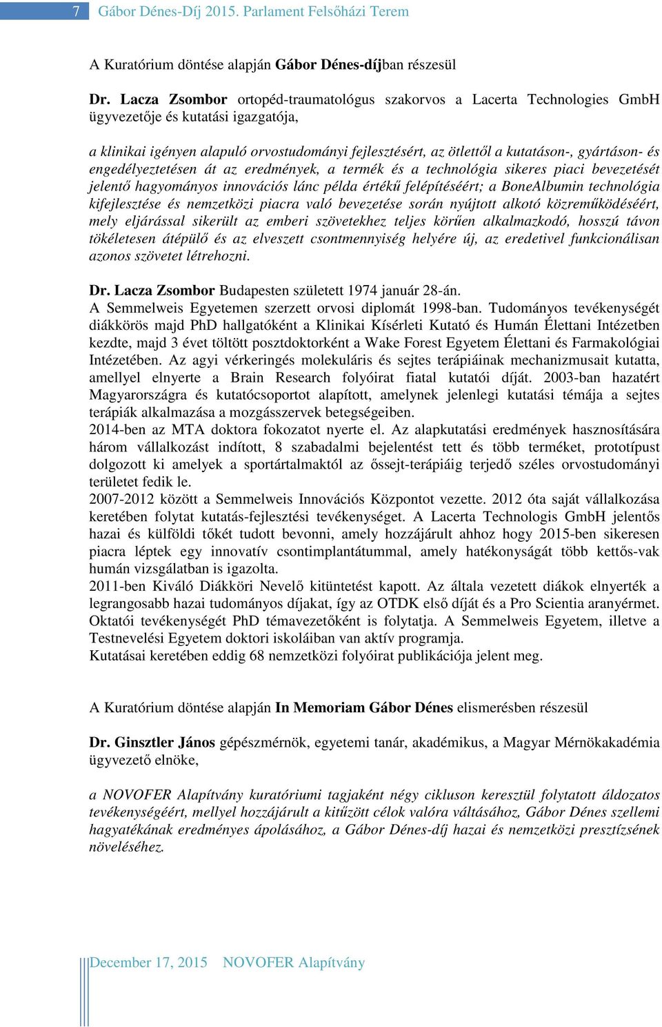 gyártáson- és engedélyeztetésen át az eredmények, a termék és a technológia sikeres piaci bevezetését jelentő hagyományos innovációs lánc példa értékű felépítéséért; a BoneAlbumin technológia