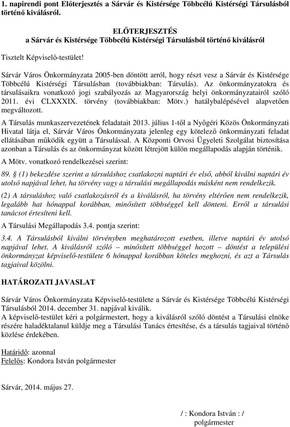 Sárvár Város Önkormányzata 2005-ben döntött arról, hogy részt vesz a Sárvár és Kistérsége Többcélú Kistérségi Társulásban (továbbiakban: Társulás).