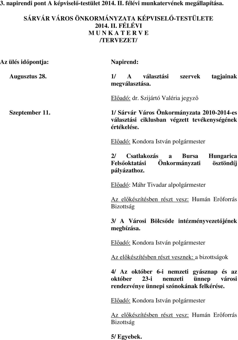 Előadó: Kondora István polgármester 2/ Csatlakozás a Bursa Hungarica Felsőoktatási Önkormányzati ösztöndíj pályázathoz.