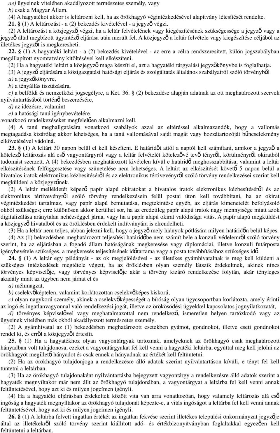 (2) A leltározást a közjegyz ő végzi, ha a leltár felvételének vagy kiegészítésének szükségessége a jegyz ő vagy a jegyz ő által megbízott ügyintéz ő eljárása után merült fel.