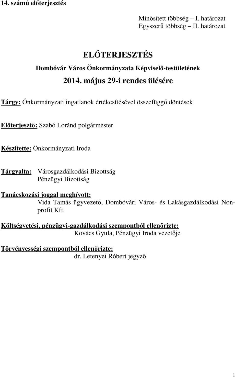 Iroda Tárgyalta: Városgazdálkodási Bizottság Pénzügyi Bizottság Tanácskozási joggal meghívott: Vida Tamás ügyvezető, Dombóvári Város- és Lakásgazdálkodási