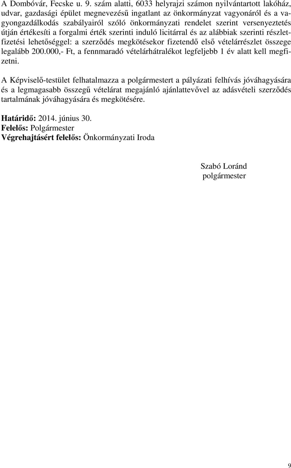 szerint versenyeztetés útján értékesíti a forgalmi érték szerinti induló licitárral és az alábbiak szerinti részletfizetési lehetőséggel: a szerződés megkötésekor fizetendő első vételárrészlet