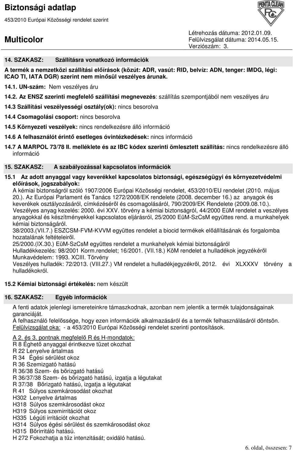 3 Szállítási veszélyességi osztály(ok): nincs besorolva 14.4 Csomagolási csoport: nincs besorolva 14.5 Környezeti veszélyek: nincs rendelkezésre álló információ 14.