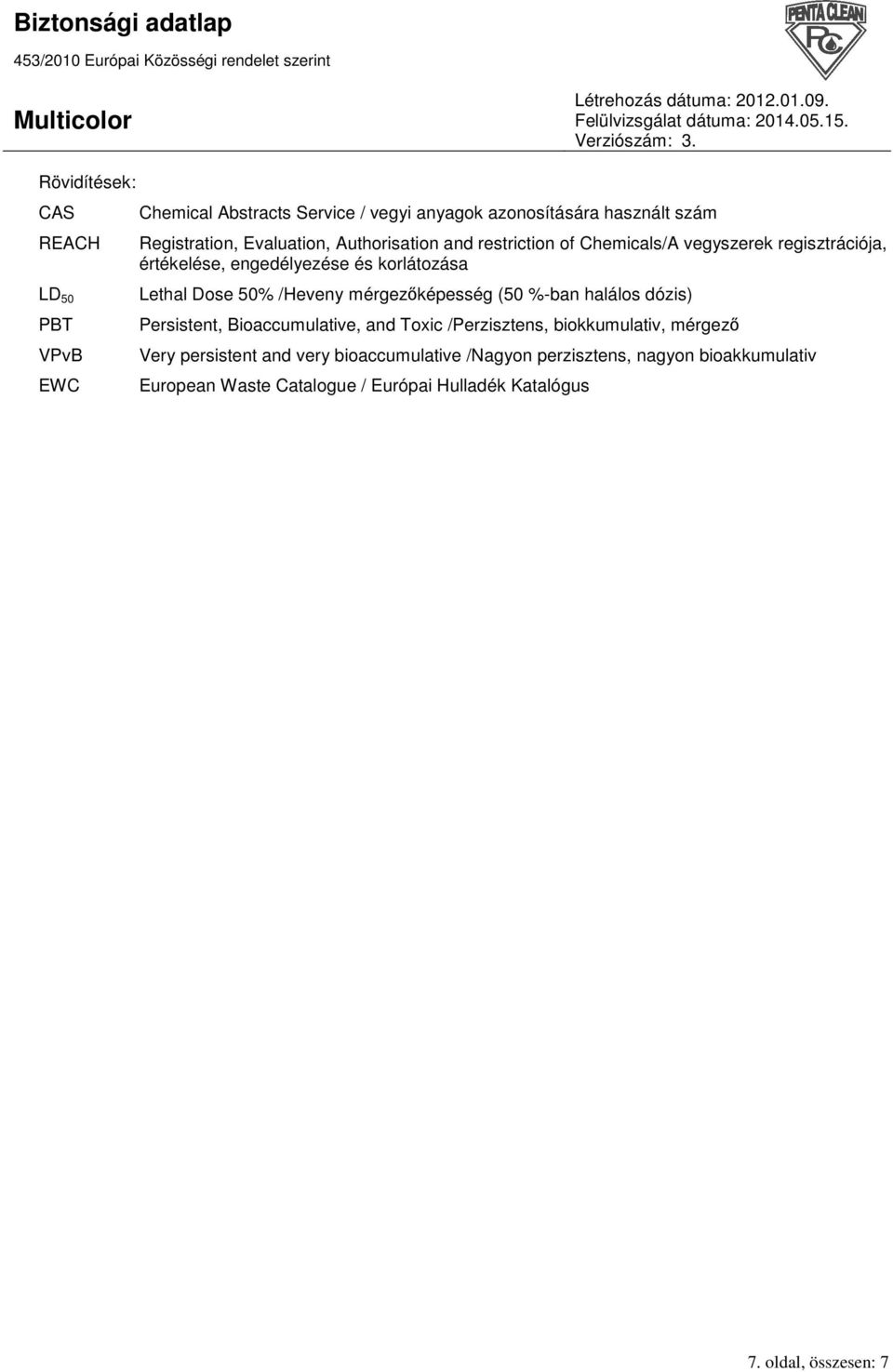 50% /Heveny mérgezıképesség (50 %-ban halálos dózis) Persistent, Bioaccumulative, and Toxic /Perzisztens, biokkumulativ, mérgezı Very