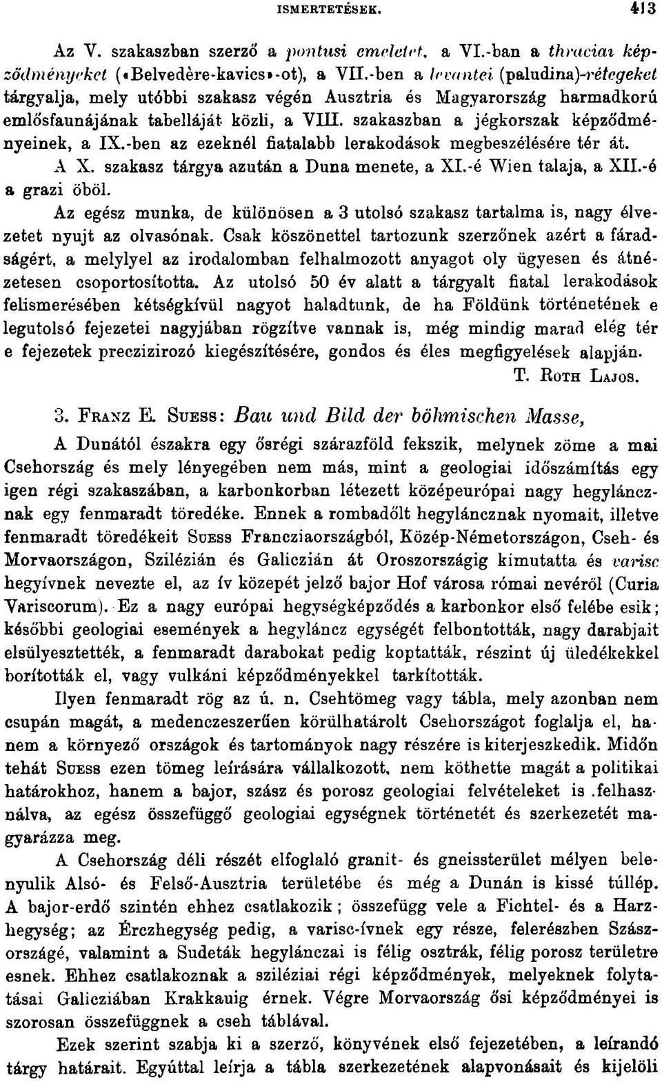 -ben az ezeknél fiatalabb lerakodások megbeszélésére tér át. A X. szakasz tárgya azután a Duna menete, a Xl.-é Wien talaja, a XII.-ó a grazi öböl.