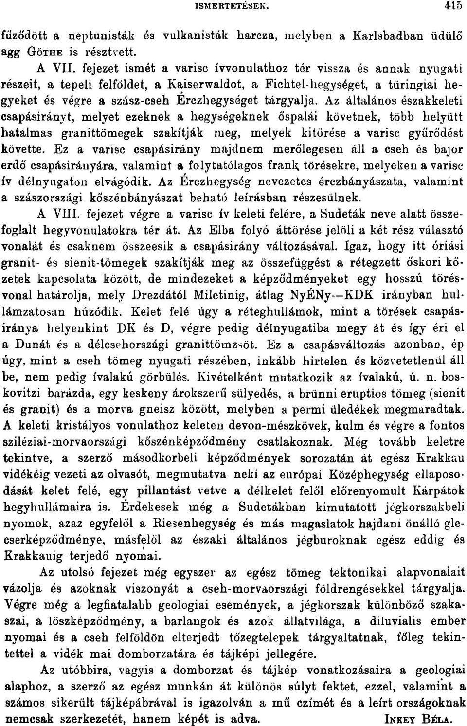 Az általános északkeleti csapásirányt, melyet ezeknek a hegységeknek őspalái követnek, több helyütt hatalmas granittömegek szakítják meg, melyek kitörése a varisc gyűrődést követte.