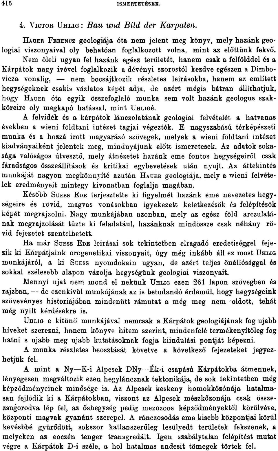 Nem öleli ugyan fel hazánk egész területét, hanem csak a felfölddel és a Kárpátok nagy ivével foglalkozik a dévényi szorostól kezdve egészen a Dimbovicza vonalig, nem bocsájtkozik részletes