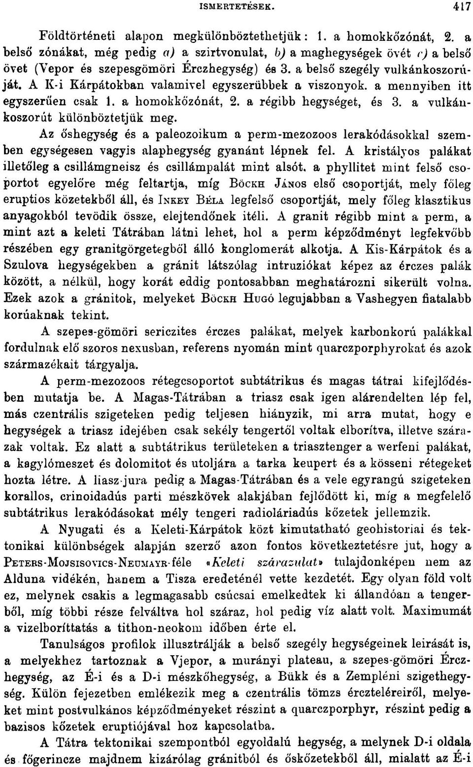 A K*i Kárpátokban valamivel egyszerűbbek a viszonyok, a mennyiben itt egyszerűen csak 1. a homokkőzónát, 2. a régibb hegységet, és 3. a vulkánkoszorút különböztetjük meg.