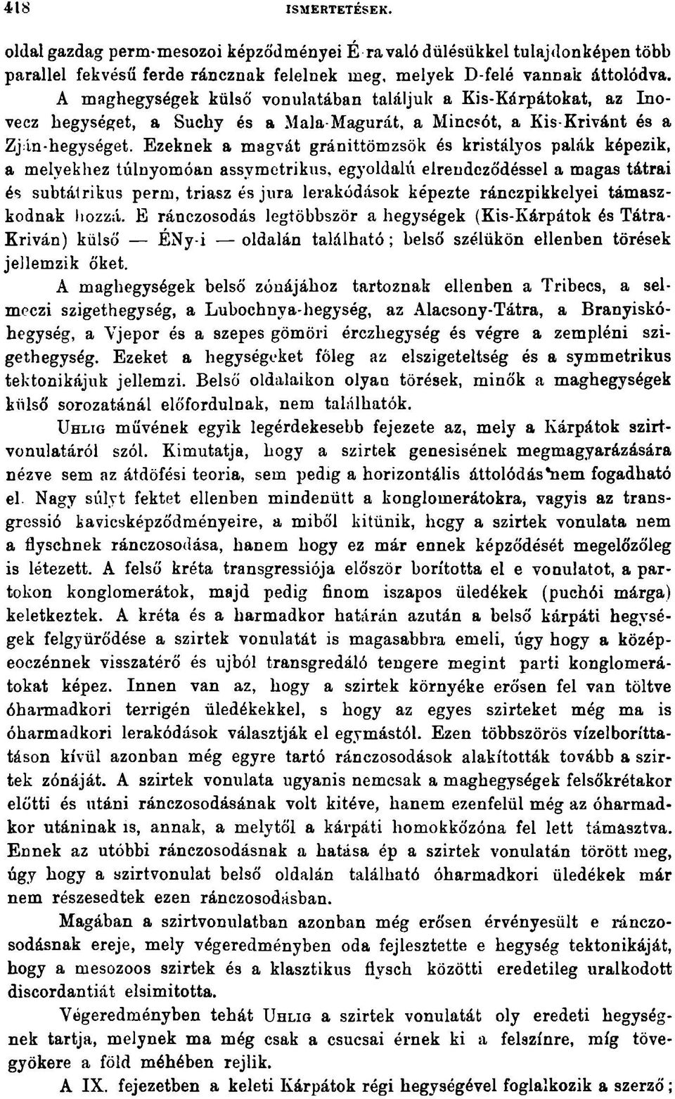 Ezeknek a magvát gránittömzsök és kristályos palák képezik, a melyekhez túlnyomóan assymetrikus, egyoldalú elrendeződéssel a magas tátrai és subtátrikus perm, triász és jura lerakódások képezte