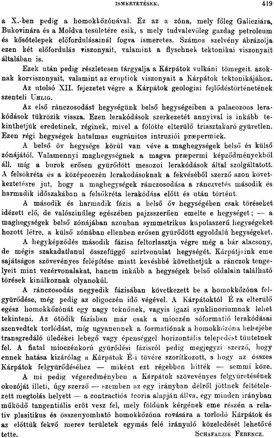 Számos szelvény ábrázolja ezen két előfordulás viszonyait, valamint a flyschnek tektonikai viszonyait általában is.