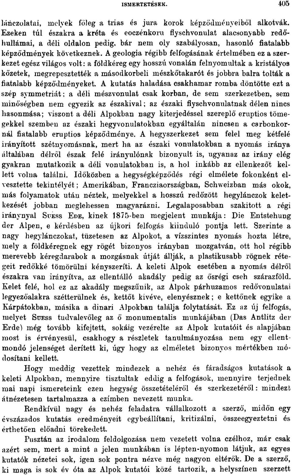 A geologia régibb felfogásának értelmében ez a szerkezet egész világos volt: a földkéreg egy hosszú vonalán felnyomultak a kristályos kőzetek, megrepesztették a másodkorbeli mészkőtakarót és jobbra