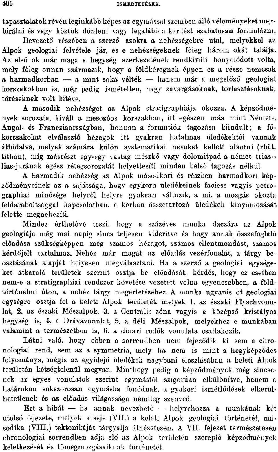 Az első ok már maga a hegység szerkezetének rendkívüli bonyolódott volta, mely főleg onnan származik, hogy a földkéregnek éppen ez a része nemcsak a harmadkorban a mint soká vélték hanem már a