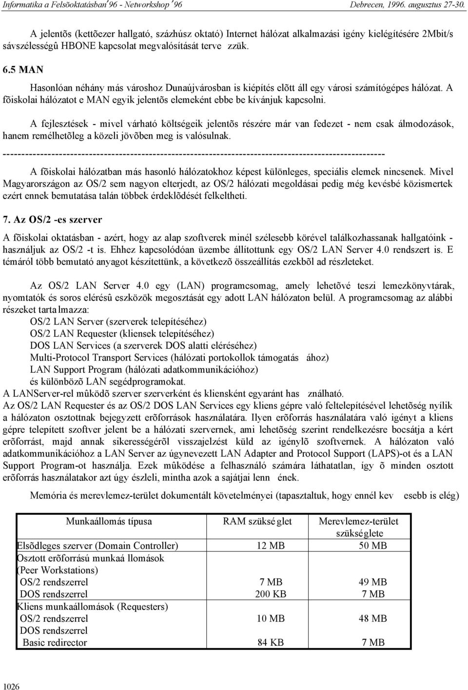 A fejlesztések - mivel várható költségeik jelentõs részére már van fedezet - nem csak álmodozások, hanem remélhetõleg a közeli jövõben meg is valósulnak.
