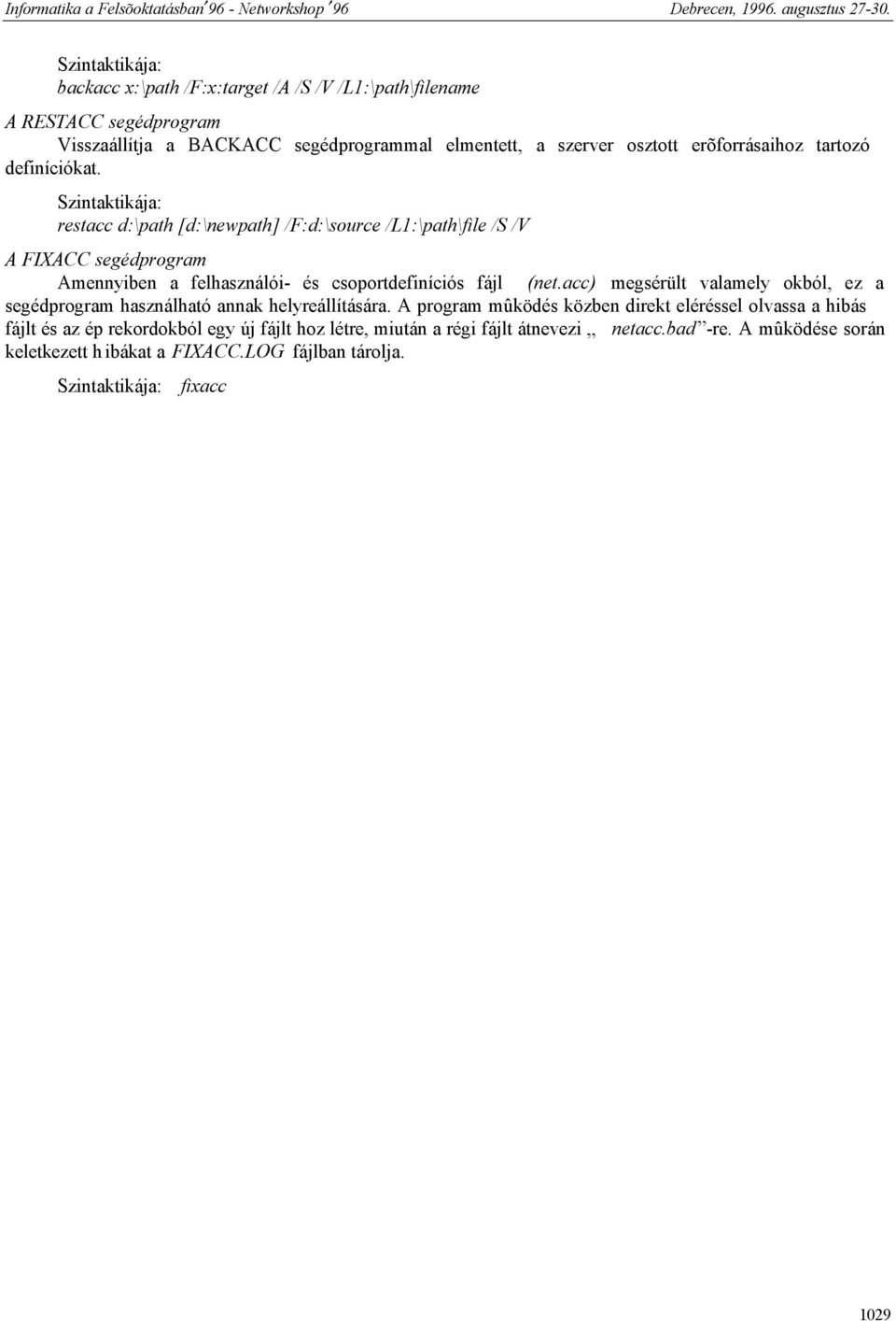 Szintaktikája: restacc d:\path [d:\newpath] /F:d:\source /L1:\path\file /S /V A FIXACC segédprogram Amennyiben a felhasználói- és csoportdefiníciós fájl (net.