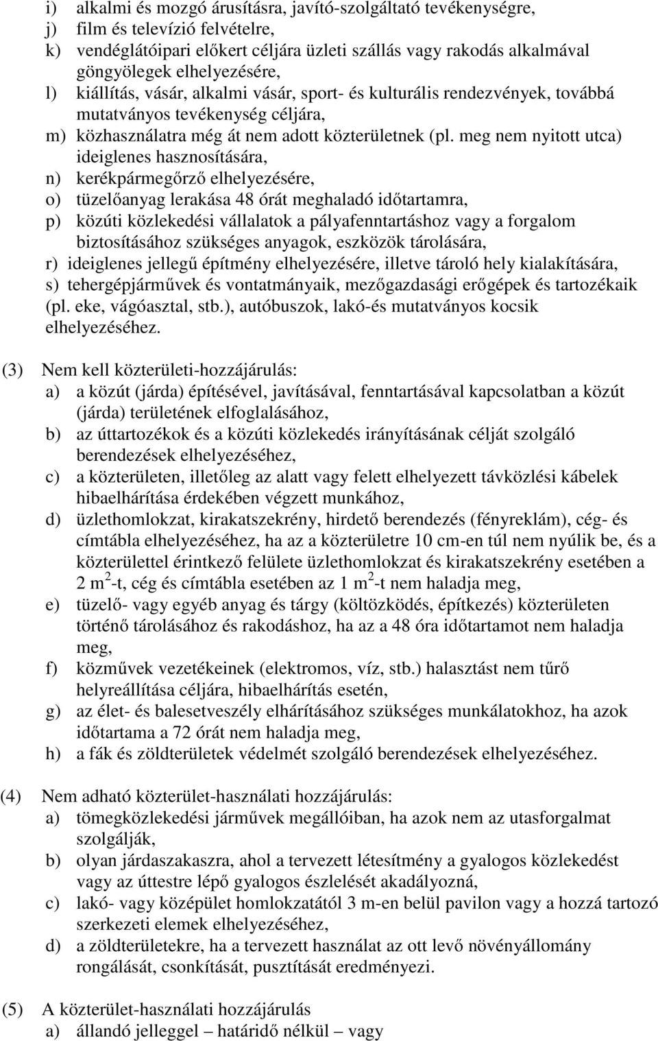 meg nem nyitott utca) ideiglenes hasznosítására, n) kerékpármegőrző elhelyezésére, o) tüzelőanyag lerakása 48 órát meghaladó időtartamra, p) közúti közlekedési vállalatok a pályafenntartáshoz vagy a