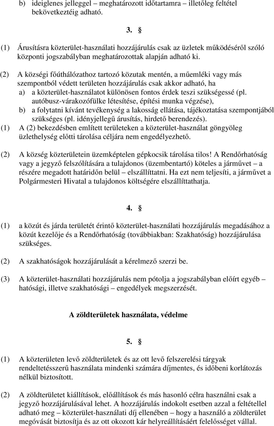 (2) A községi főúthálózathoz tartozó közutak mentén, a műemléki vagy más szempontból védett területen hozzájárulás csak akkor adható, ha a) a közterület-használatot különösen fontos érdek teszi