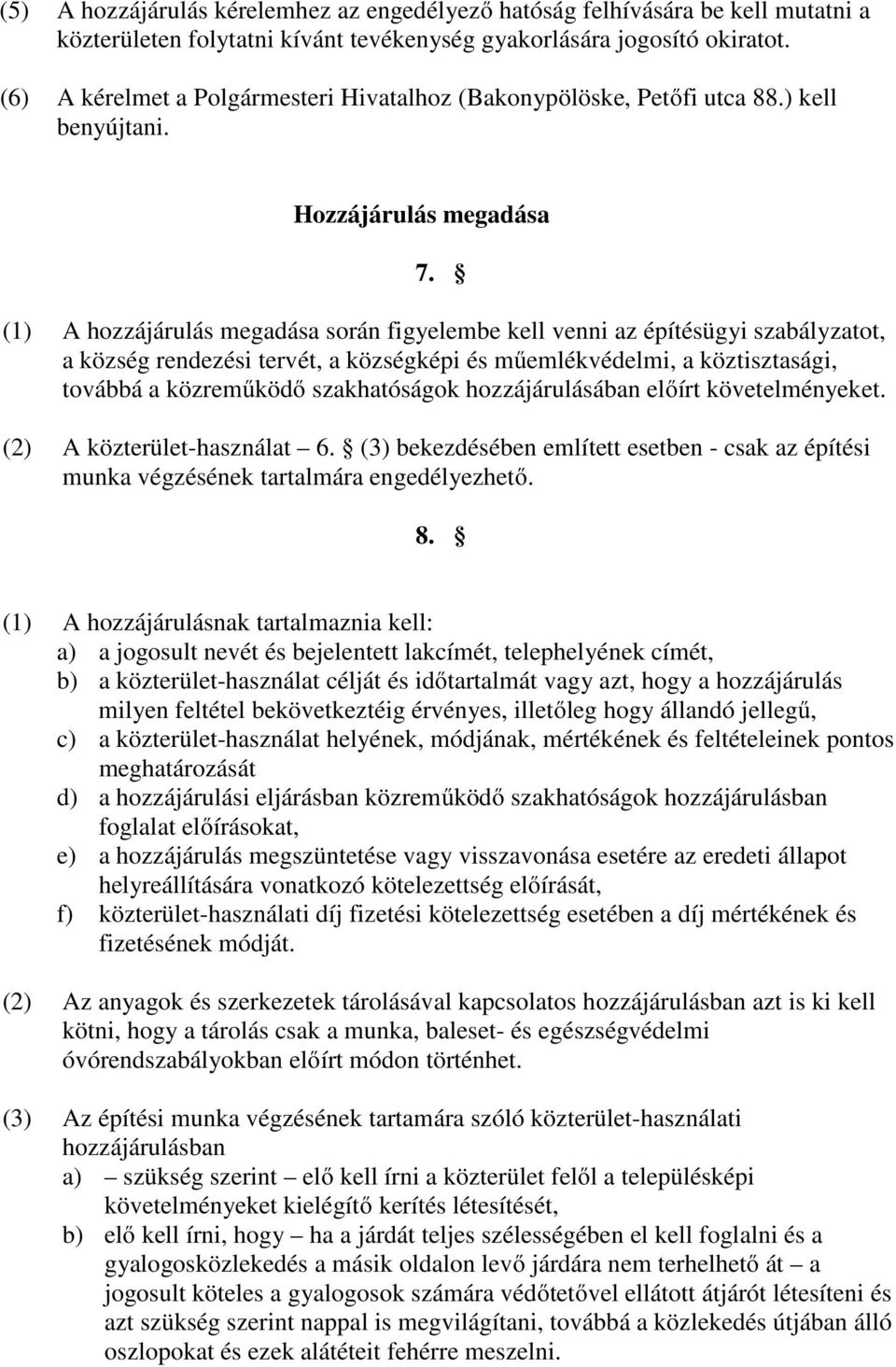 (1) A hozzájárulás megadása során figyelembe kell venni az építésügyi szabályzatot, a község rendezési tervét, a községképi és műemlékvédelmi, a köztisztasági, továbbá a közreműködő szakhatóságok