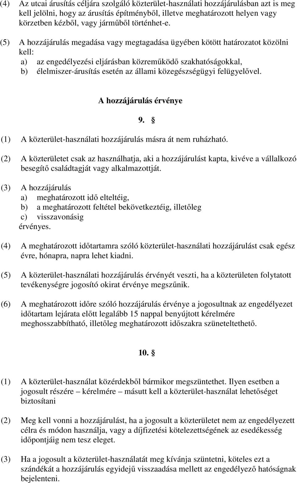 (5) A hozzájárulás megadása vagy megtagadása ügyében kötött határozatot közölni kell: a) az engedélyezési eljárásban közreműködő szakhatóságokkal, b) élelmiszer-árusítás esetén az állami