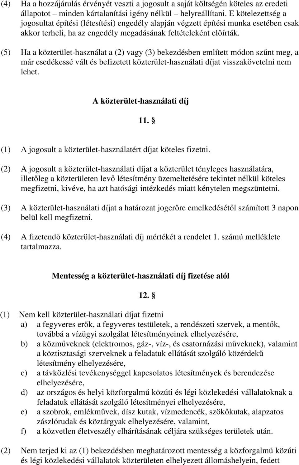 (5) Ha a közterület-használat a (2) vagy (3) bekezdésben említett módon szűnt meg, a már esedékessé vált és befizetett közterület-használati díjat visszakövetelni nem lehet.