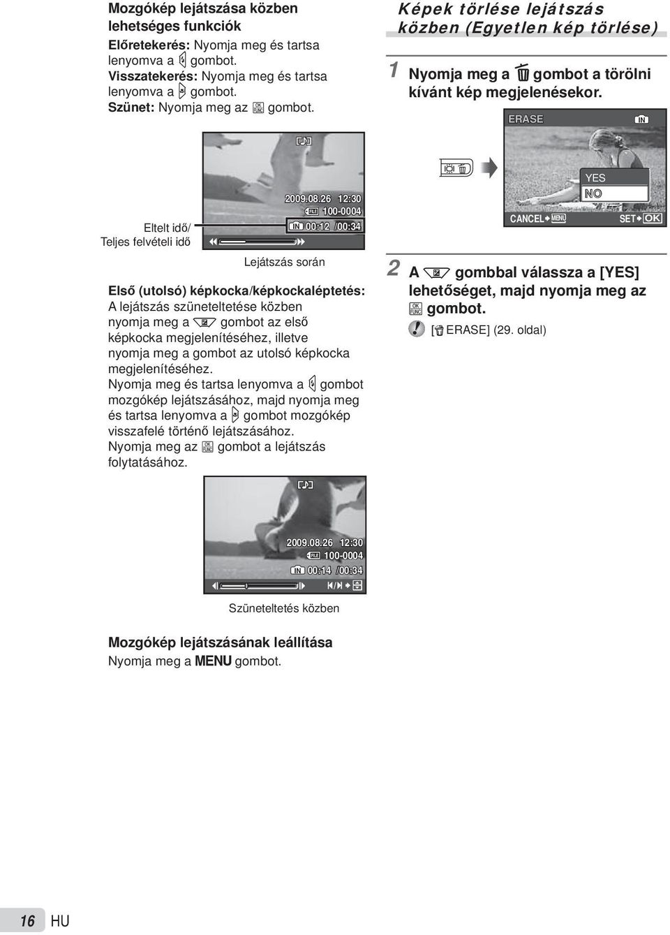 26 12:30 100-0004 IN 00:12 /00:34 Első (utolsó) képkocka/képkockaléptetés: A lejátszás szüneteltetése közben nyomja meg a k gombot az első képkocka megjelenítéséhez, illetve nyomja meg a gombot az