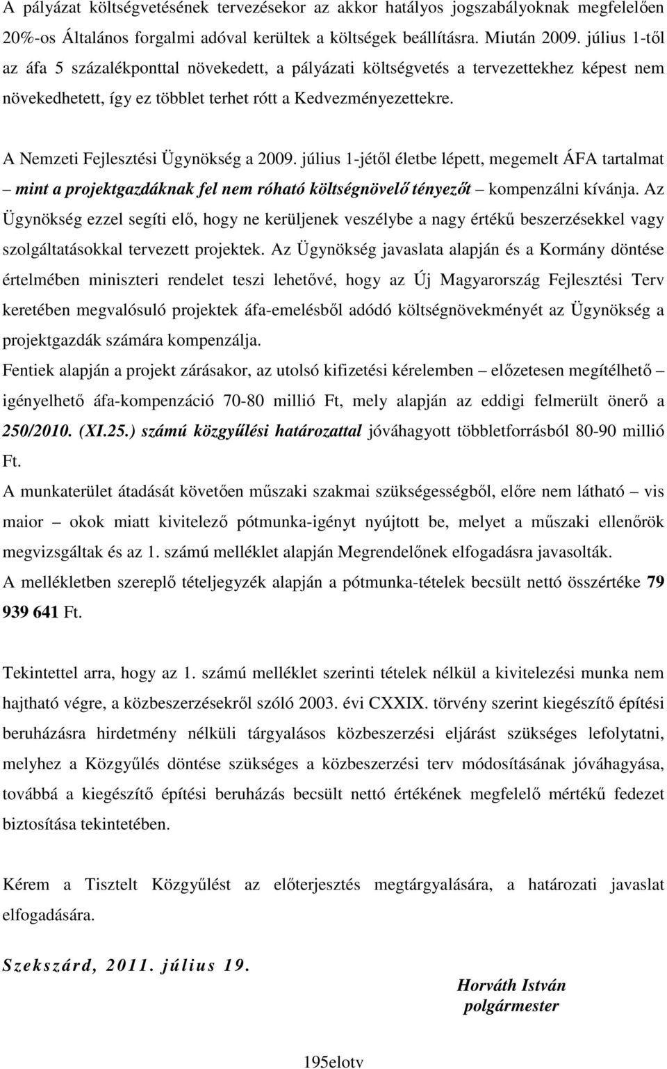 A Nemzeti Fejlesztési Ügynökség a 2009. július 1-jétıl életbe lépett, megemelt ÁFA tartalmat mint a projektgazdáknak fel nem róható költségnövelı tényezıt kompenzálni kívánja.