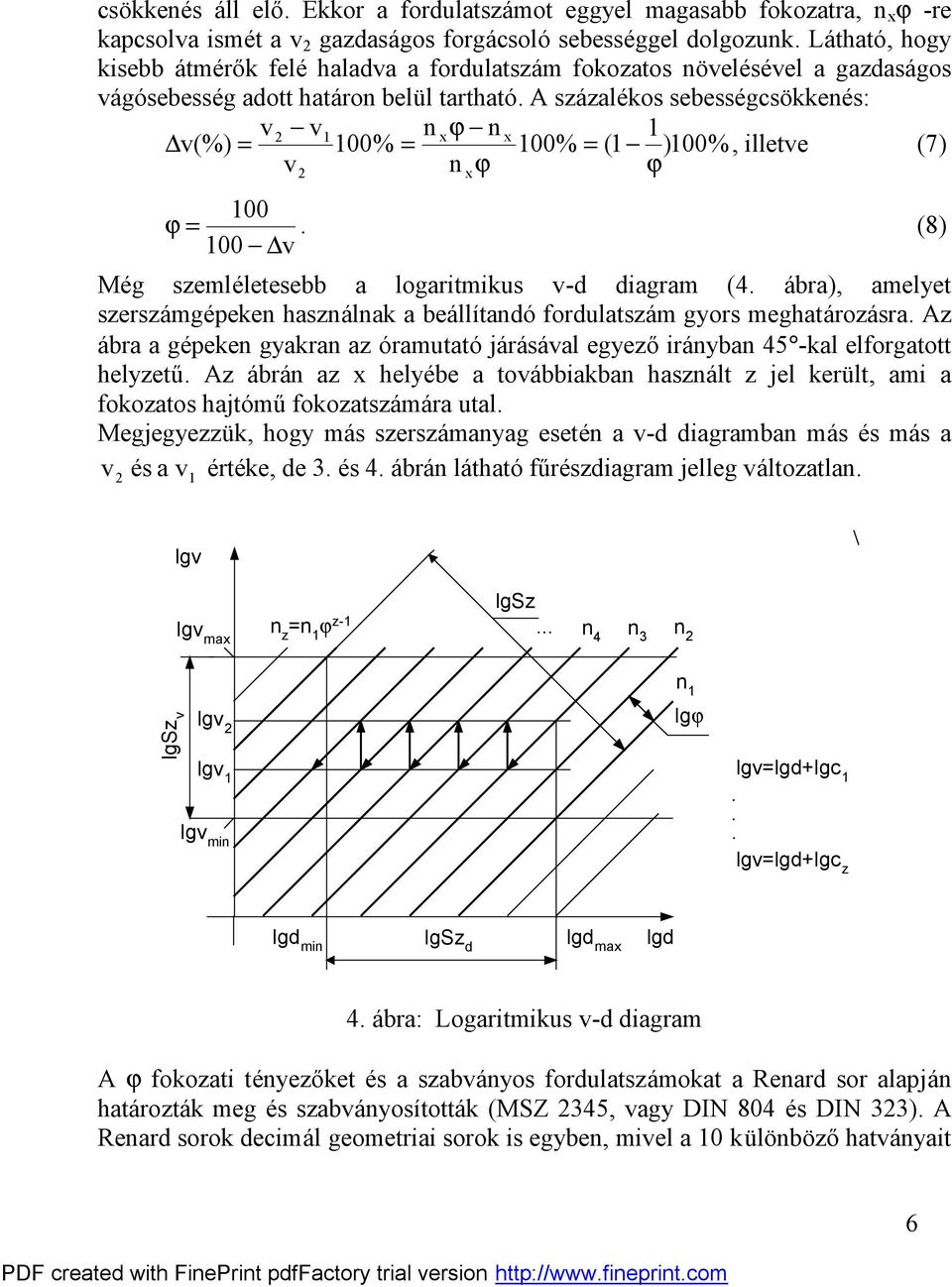 A sá aléos sebességcsö eés: v v xϕ x v(%) 00% 00% ( )00%, illetve (7) v ϕ ϕ x 00 ϕ. (8) 00 v Még semléletesebb a logaritmius v-d diagram (.