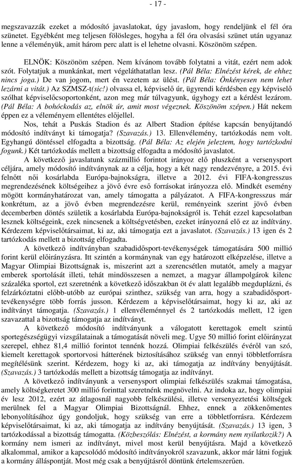 Nem kívánom tovább folytatni a vitát, ezért nem adok szót. Folytatjuk a munkánkat, mert végeláthatatlan lesz. (Pál Béla: Elnézést kérek, de ehhez nincs joga.) De van jogom, mert én vezetem az ülést.