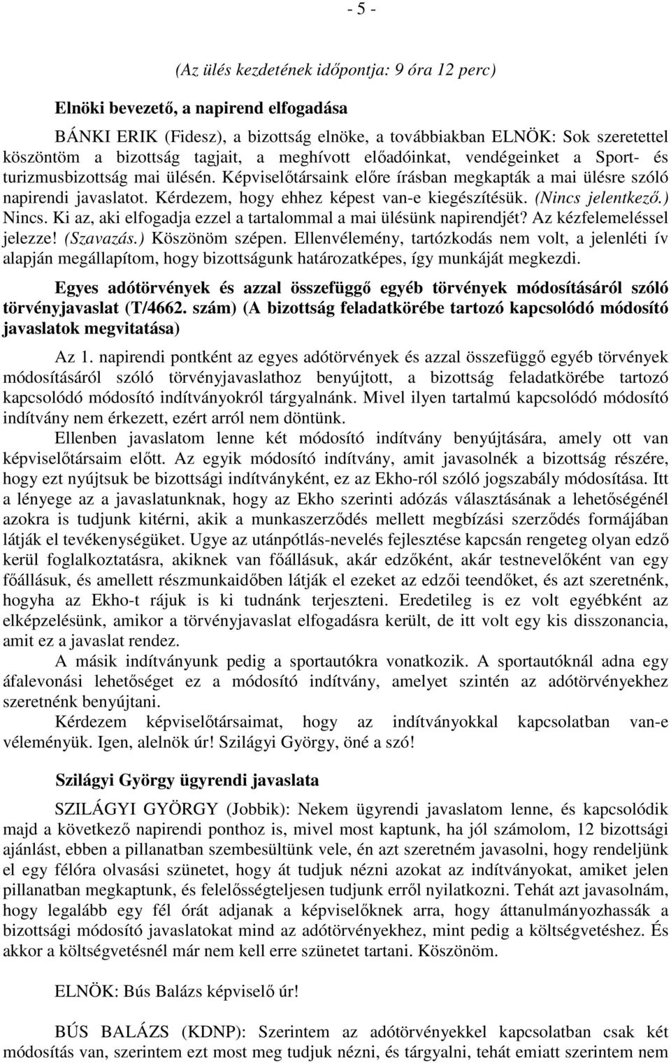 Kérdezem, hogy ehhez képest van-e kiegészítésük. (Nincs jelentkező.) Nincs. Ki az, aki elfogadja ezzel a tartalommal a mai ülésünk napirendjét? Az kézfelemeléssel jelezze! (Szavazás.) Köszönöm szépen.