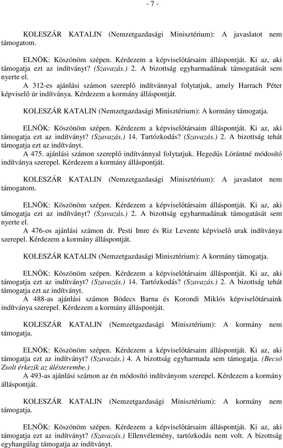 KOLESZÁR KATALIN (Nemzetgazdasági Minisztérium): A kormány támogatja ezt az indítványt? (Szavazás.) 14. Tartózkodás? (Szavazás.) 2. A bizottság tehát támogatja ezt az indítványt. A 475.