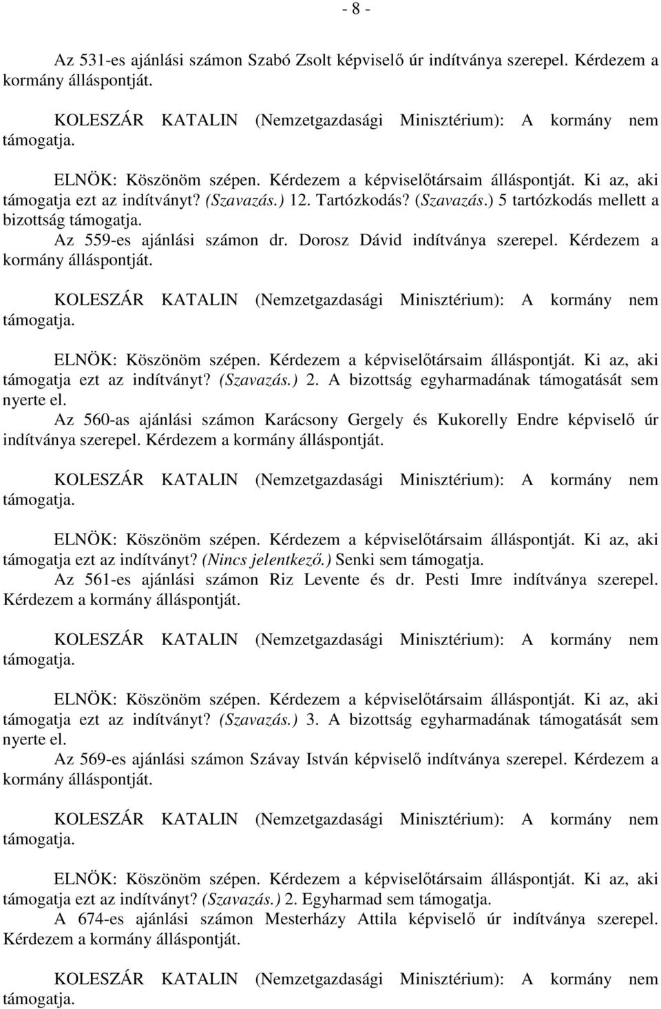 (Szavazás.) 2. A bizottság egyharmadának támogatását sem nyerte el. Az 560-as ajánlási számon Karácsony Gergely és Kukorelly Endre képviselő úr indítványa szerepel. Kérdezem a kormány álláspontját.