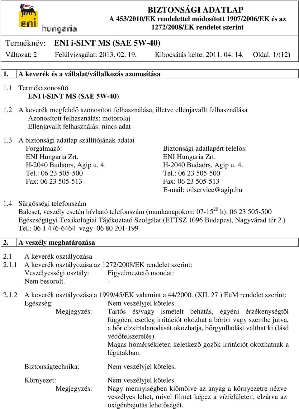 3 A biztonsági adatlap szállítójának adatai Forgalmazó: Biztonsági adatlapért felelős: ENI Hungaria Zrt. ENI Hungaria Zrt. H-2040 Budaörs, Agip u. 4. H-2040 Budaörs, Agip u. 4. Tel.