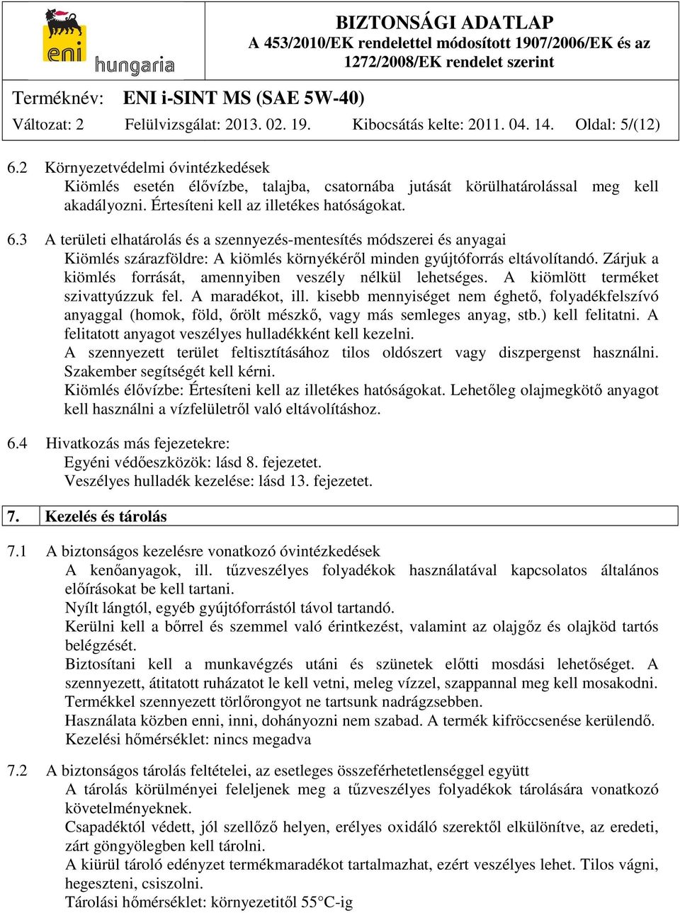 3 A területi elhatárolás és a szennyezés-mentesítés módszerei és anyagai Kiömlés szárazföldre: A kiömlés környékéről minden gyújtóforrás eltávolítandó.