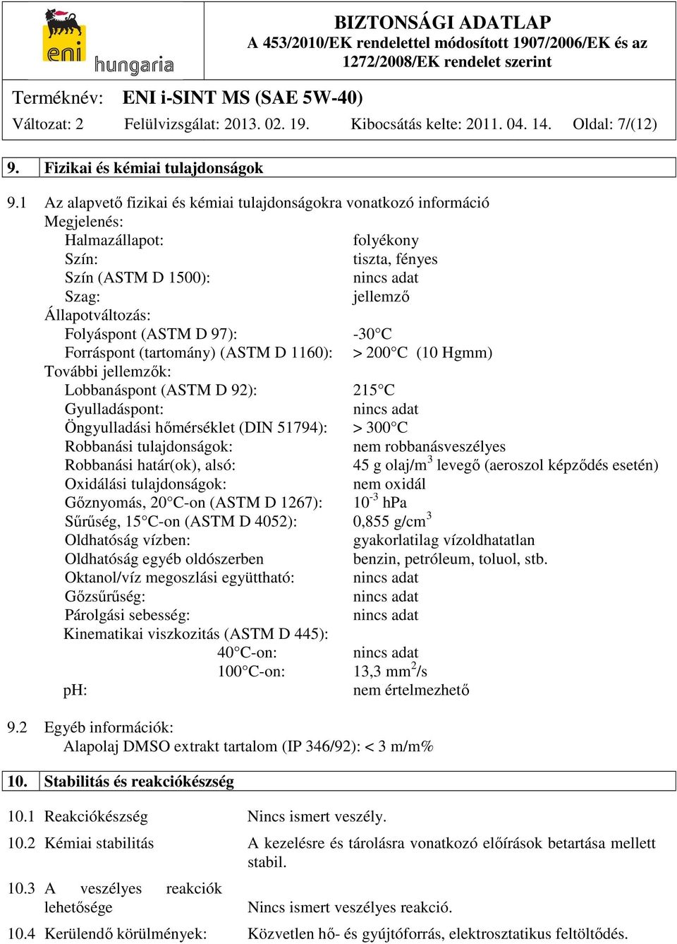 Folyáspont (ASTM D 97): -30 C Forráspont (tartomány) (ASTM D 1160): > 200 C (10 Hgmm) További jellemzők: Lobbanáspont (ASTM D 92): 215 C Gyulladáspont: nincs adat Öngyulladási hőmérséklet (DIN