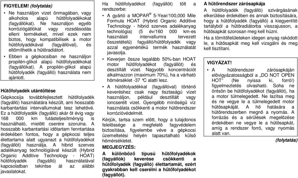 Ebben a gépkocsiban ne használjon propilén-glikol alapú hűtőfolyadékokat (fagyállókat). A propilén-glikol alapú hűtőfolyadék (fagyálló) használata nem ajánlott.