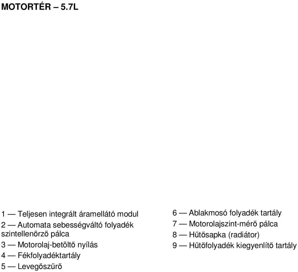 folyadék szintellenőrző pálca 3 Motorolaj-betöltő nyílás 4